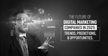 The Future of Digital Marketing Companies in 2025: Trends, Predictions, and Opportunities