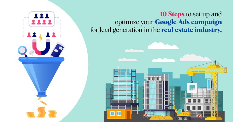 10 Steps to Set Up and Optimize Your Google Ads Campaign for Lead Generation In The Real Estate Industry