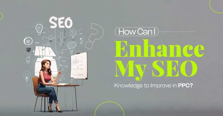 How Can I Enhance My SEO Knowledge to Improve in PPC?
