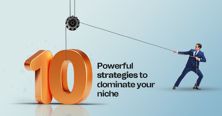 10 Powerful Strategies to Dominate Your Niche