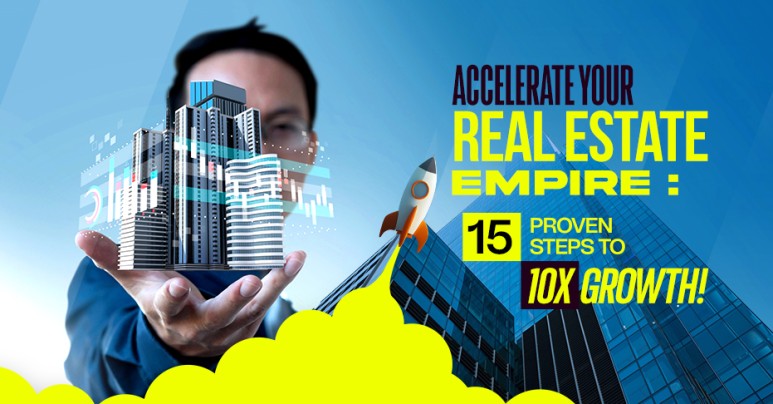 Accelerate Your Real Estate Empire: 15 Proven Steps to 10X Growth!