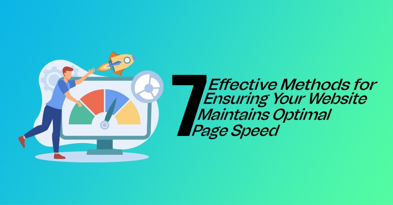 7 Effective Methods for Ensuring Your Website Maintains Optimal Page Speed